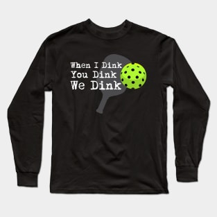 Pickleball - When I dink, you dink, we dink Long Sleeve T-Shirt